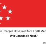 Singapore Charges Unvaxxed for COVID Medical Care. Will Canada be Next?