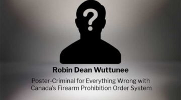 Robin Dean Wuttunee: Poster-Criminal for our Broken Firearms Prohibition Order System