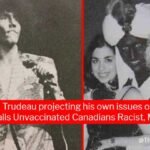 Is Justin Trudeau projecting his issues onto others when he calls Unvaccinated Canadians Racist, Misogynist?